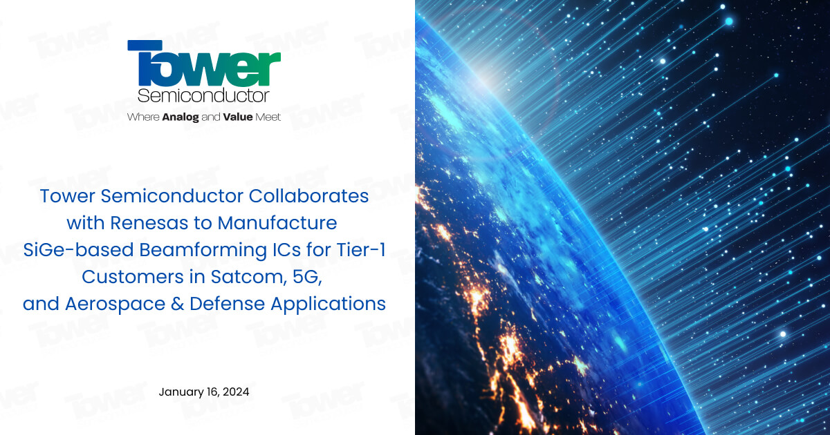 Tower Semiconductor Collaborates with Renesas to Manufacture SiGe-based Beamforming ICs for Tier-1 Customers in Satcom, 5G, and Aerospace & Defense Applications