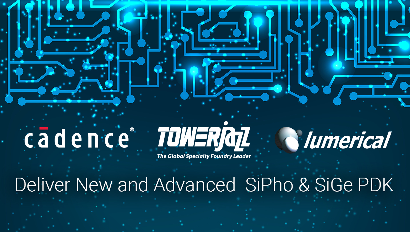 TowerJazz, Cadence and Lumerical Deliver Silicon-Photonics and SiGe- Integrated PDK with a Complete Optical Transceiver Design Environment