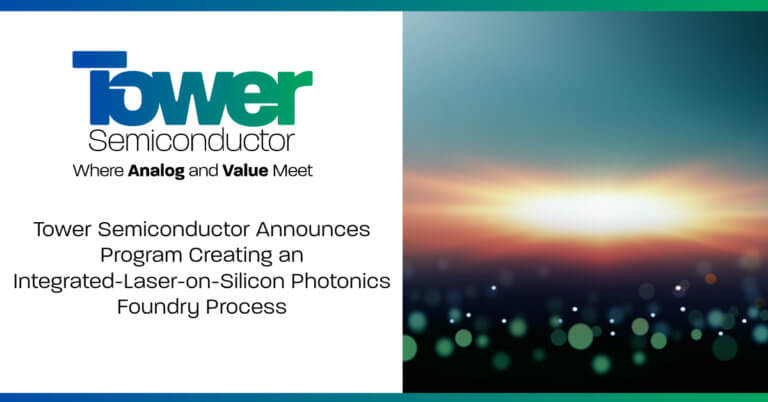Tower Semiconductor Announces Program Creating an Integrated-Laser-on-Silicon Photonics Foundry Process