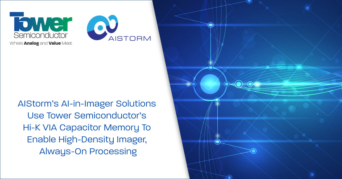 AIStorm's AI-in-Imager Solutions Use Tower Semiconductor's Hi-K VIA Capacitor Memory to Enable High Density Imager “Always On” Processing