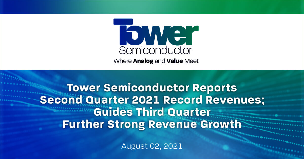 Tower Semiconductor Reports Second Quarter 2021 Record Revenues; Guides Third Quarter Further Strong Revenue Growth