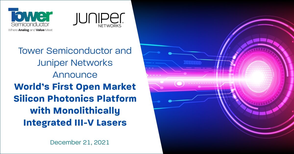 Tower Semiconductor and Juniper Networks Announce World’s First Open Market Silicon Photonics Platform with Monolithically Integrated III-V Lasers