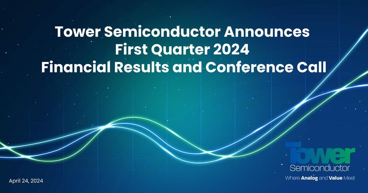 Tower Semiconductor Announces First Quarter 2024 Financial Results and Conference Call