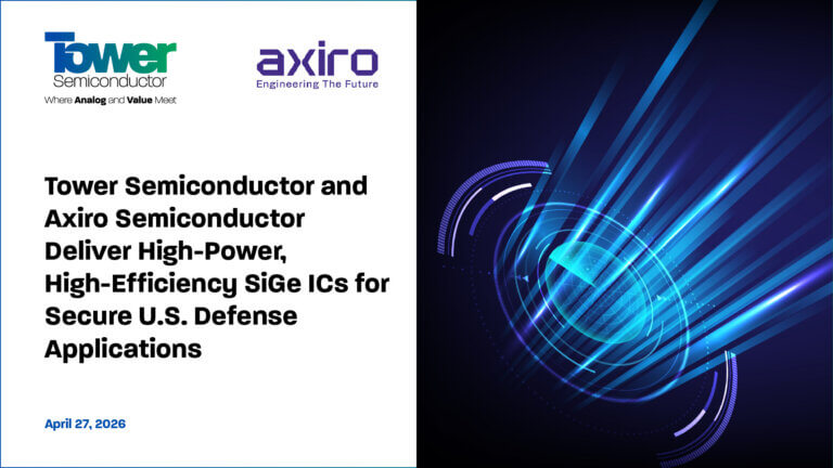 Tower Semiconductor and Axiro Semiconductor Deliver High-Power, High-Efficiency SiGe ICs for Secure U.S. Defense Applications